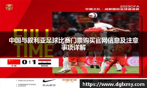 中国与叙利亚足球比赛门票购买官网信息及注意事项详解