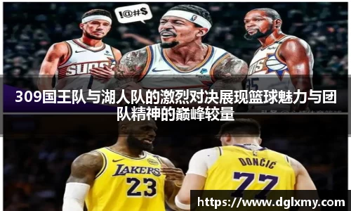 309国王队与湖人队的激烈对决展现篮球魅力与团队精神的巅峰较量